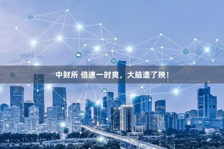 中财所 倍速一时爽，大脑遭了殃！