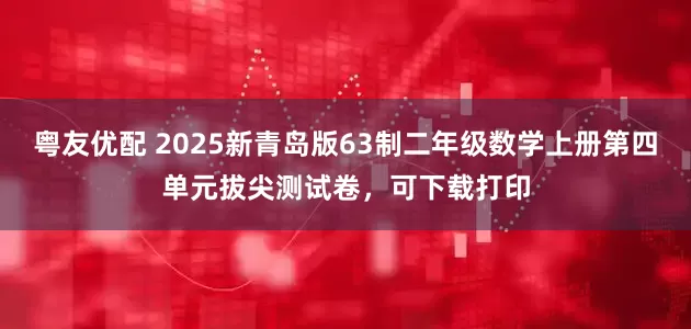 粤友优配 2025新青岛版63制二年级数学上册第四单元拔尖测试卷，可下载打印
